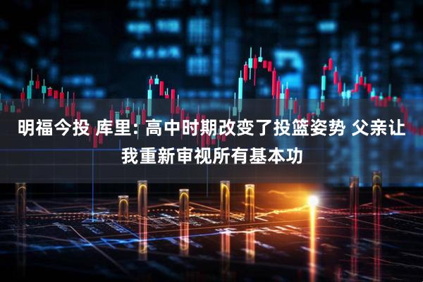 明福今投 库里: 高中时期改变了投篮姿势 父亲让我重新审视所有基本功